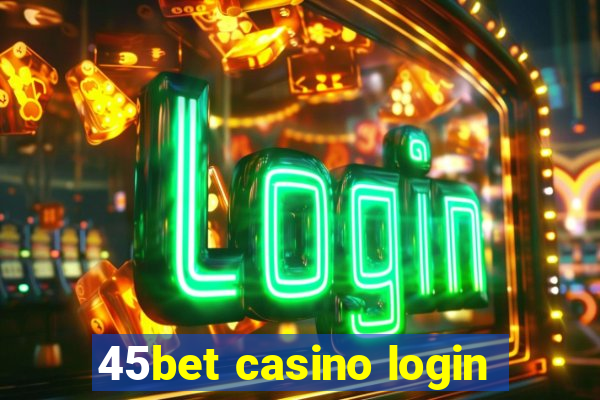 45bet casino login